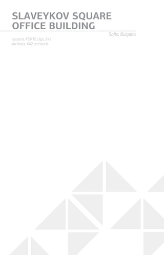 systems: FORTE clips, E45
architect: KA2 architects
SLAVEYKOV SQUARE
OFFICE BUILDING
Sofia, Bulgaria
 