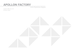 APOLLON FACTORY
Gorna Oryahovitsa, Bulgaria
systems: E85, E45, Е24
architect: Ardist
 