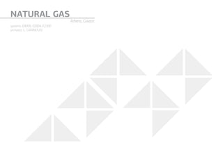 NATURAL GAS
Athens, Greece
systems: E8000, E2004, E2300
architect: L. GIANNOUSI
 