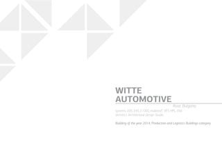 systems: Е85, Е45, Е1000, etalbond®
, VFS HPL, E66
architect: Architectural Design Studio
Building of the year 2014, Production and Logistics Buildings category
WITTE
AUTOMOTIVE
Ruse, Bulgaria
 