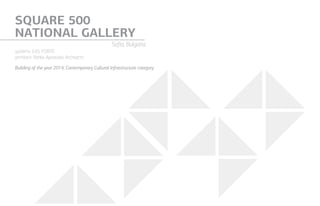 SQUARE 500
NATIONAL GALLERY
Sofia, Bulgaria
systems: Е45, FORTE
architect: Yanko Apostolov Architects
Building of the year 2014, Contemporary Cultural Infrastructure category
 