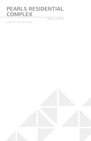systems: E75, E45, E85, E1000
PEARLS RESIDENTIAL
COMPLEX
Odessa, Ukraine
 