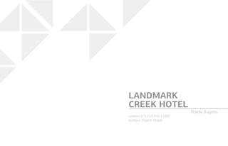 systems: E75, Е24, Е45, Е1000
architect: Proarch, Plovdiv
LANDMARK
CREEK HOTEL
Plovdiv, Bulgaria
 
