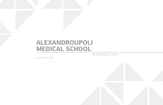 systems: E85, E22
ALEXANDROUPOLI
MEDICAL SCHOOL
Alexandroupoli, Greece
 