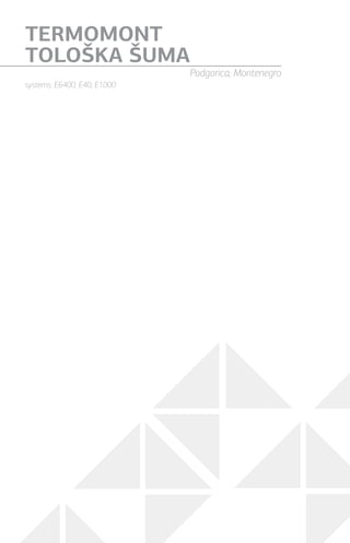 systems: E6400, E40, E1000
TERMOMONT
TOLOŠKA ŠUMA
Podgorica, Montenegro
 