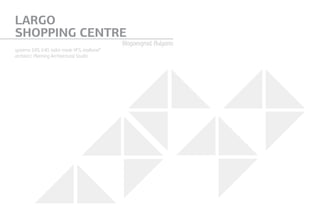 LARGO
SHOPPING CENTRE
Blagoevgrad, Bulgaria
systems: Е85, Е40, tailor made VFS, etalbond®
architect: Planning Architectural Studio
 