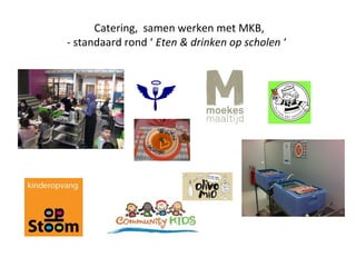 Catering, samen werken met MKB,
- standaard rond ‘ Eten & drinken op scholen ‘
 