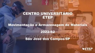 CENTRO UNIVERSITÁRIO
ETEP
Movimentação e Armazenagem de Materiais
2022-S2
São José dos Campos/SP
 