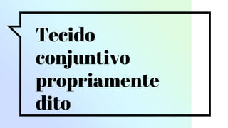 Tecido
conjuntivo
propriamente
dito
 