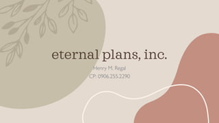 eternal plans, inc.
Henry M. Regal
CP: 0906.255.2290
 
