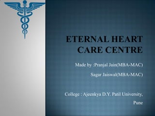 Made by :Pranjal Jain(MBA-MAC)
Sagar Jaiswal(MBA-MAC)
College : Ajeenkya D.Y. Patil University,
Pune
 