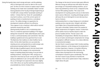 Doing the laundry takes much energy and water, and the polluting           The change on the level of services looks quite different.
             effect of detergent was cause for alarm in the recent         Whereas energy use will decrease with about the same
             past. So there are three reasons to explore ways in which     percentage as in household washing machines, use of
             washing can be made more sustainable. Robert van den          water may diminish by a factor of ten, compared to the
             Hoed graduated at the Faculty of Design Engineering at        normal 1995 washing machine. This is due to the
             TU Delft with a study entitled ‘Sustainable washing of        development of recycling systems and use of alternative
             clothes’. It shows that true ‘factor 20’ sustainability is    water sources. Moreover, recycling and dosage systems
             very hard to achieve, even if the current system of           will cause the use of detergents to even decrease by a
             washing at home is transformed into a centralized             factor of sixteen.
             service. The utility strategy is no guarantee for             Unfortunately there is a snag. Energy use in centralized
             development towards sufficient eco-efficiency.                washing services may decrease, though it will still be
             There appears to be a maximum, which will be reached          much higher than in household washing machines.
             sometime around the year 2025.                                The cause is threefold. Clothes need to be washed at
             Sharing laundry facilities is not a revolutionary idea.       higher temperatures for hygienic reasons. Furthermore
             There is a modernist apartment building in The Hague          all the clothes must be machine dryed to make the
             dating from around the 1920s called Nirwana and it used       process feasible and fast. The last cause is the
             to have a communal laundry room and kitchen. Now the          inevitability of transportation. Whether the decrease in
             building is updated and every apartment has its own.          the use of water and detergent compensates for energy
             This illustrates that readiness to share facilities has its   consumption is difficult to assess. It is a classic dilemma
             limits. On the other hand there are successful dry            in environmental analysis.
             cleaning services and launderettes as well as large scale     Van den Hoed’s research project didn’t involve washing
             professional cleaning facilities for hospitals.               machine endurance, as the energy use for production is
             With the help of qualified experts Van den Hoed made          of minor importance. However, as machine efficiency
             an estimation of the changes in the environmental             improves far more than production efficiency, the
             impact of washing drying and ironing. If we just look at      relative share of production in the total energy
             washing machines, starting from 1995, energy use is           consumption is bound to grow considerably. This is all
             expected to decrease by 42 per cent by the year 2005          the more reason to pay attention to machine life
             and by an additional 21 per cent by 2025. Water use and       extension. If the service option doesn’t help, endurance
             the use of detergent are expected to decrease slightly        might relieve the pain.
             more. All in all we can say that washing will become less
             unsustainable by a factor of about three.

             230                                                           231
 