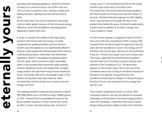 operating and repairing appliances, which he estimates       energy, were £11 for the Bosch and £20 for the Candy,
accounts for as much as 50 per cent of the total cost.       and the repair costs were £24 in both cases.
There are also transaction costs - driving to shops and      This meant that, with all the aforementioned qualities,
buying a product, getting rid of the old item and so         the Bosch would cost £70 per year and the Candy £73
forth.                                                       per year. The Bosch therefore appears to offer slightly
On the other hand, the recent reduction in operating         better value because of its longer life span. If the
costs for white goods, because of their increased energy     products had similar life spans, the Bosch would only be
efficiency, means that durability is assuming greater        a better buy if in addition to its lower energy costs,
significance within total costs.                             it was cheaper to repair.


In order to consider the evidence that high quality          For the freezer example, I compared a Bosch GST2617
products offer better value for money, I recently            that costs £520 and a Scandinova UF82C costing £290.
compared two washing machines and two freezers.              I assumed that the Bosch might be expected to last 20
In both cases the appliances cost significantly different    years and the Scandinova 15 years. The energy cost of
amounts, while apparently offering similar basic features.   the Bosch was £32 per year, whereas for the Scandinova
I selected the products, arbitrarily, from information       it was £61. In both cases repair costs were £25 per year.
supplied in ‘Which?’ and applied assumptions about           This meant, again with the aforementioned qualities,
their life spans, which consumers might reasonably           that the total cost of the Bosch would be £83 per year
make. It was assumed that a premium range washing            and that of the Scandinova £112. The Bosch thus
machine should last 25 per cent longer than a budget         appears to offer better value. This is true even if the
range product and a premium range freezer should last        Scandinova was to last as long as the Bosch, because of
33 per cent longer than one in the budget range. In the      the Bosch’s far superior energy efficiency. The
absence of any data it was also assumed, rather              Scandinova would only be cheaper if it lasted as long as
unrealistically, that the annual cost of repairs does not    the Bosch freezer and consumed far less energy than
change over time.                                            was the case.


The washing machine comparison was between a Bosch           These simple comparisons do not, of course, offer
WFF2000 which costs £520 and a Candy 1000DS priced           conclusive evidence, but they do indicate an economic
at £350. I assumed that a reasonable life span for the       advantage to the purchase of premium range products.
Bosch machine would be 15 years and for the Candy            Given this conclusion, I shall offer three ways in which
machine 12 years. Annual running costs, in terms of          longer lasting products might be made more attractive.

66                                                           67
 