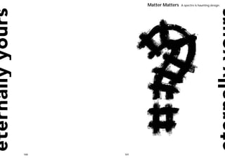 Matter Matters   A spectre is haunting design:




100   101
 