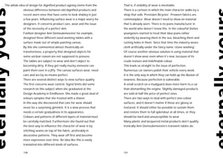 The whole idea of design for dignified product ageing stems from the      That is, if visibility of wear is inevitable.
             obvious difference between old dignified products and        There is a cartoon in which the main character walks by a
             recent worn ones that have come to look shabby in just       shop that sells ‘Prestolen Bicycles’. Preworn fabrics are
             a few years. Influencing surface wear is a major worry for   commonplace. Wear doesn’t need to show on material
             designers. It concerns product care, wear and the issue      that is already worn. There is no jeans manufacturer in
             of the necessity of a perfect skin.                          the world who doesn’t know this. In the colourful Sixties
             Fashion designer Ann Demeulemeester for example,             youngsters started to treat their blue jeans rather
             designed three different sized working tables with a         violently by wearing them in the sea, bleaching them and
             surface made out of simple painting canvas.                  cutting holes in them. Since that time the industry wears
             By this she commented almost theatrically on                 cloth artificially under the fancy name ‘stone washing’.
             transitoriness, a property that designed objects for         Of course another obvious solution is using material that
             some unclear reason are not supposed to possess.             doesn’t show wear even when it’s new, because of its
             The tables are subject to wear and don’t object to           crude texture and indefinable colour.
             becoming dirty. If they get really mucky someone can         This leads us straight to the issue of perfection.
             paint them over in a jiffy. The canvas surfaces wear, need   Numerous car owners polish their vehicle every week.
             care and are by no means perfect.                            It is the only way in which they can hold up the illusion of
             There are several distinct ways to view surface quality.     newness. Because perfection is vulnerable.
             The first concerns wear control. Sigrid Smits did some       A small scratch on a mudguard does more harm to a car
             research on this subject when she graduated at the           than dismantling the engine. Slightly damaged products
             Design Academy in Eindhoven. She made a great deal of        are sold at half the price of perfect ones.
             velours samples that she treated with a shaver.              There are two ways to deal with perfect one-colour
             In this way she discovered that care for wear should         surfaces, and it doesn’t matter if these are glossy or
             never be a surprising gimmick. It is a slow process that     textured. It should either be possible to sustain them
             needs a certain gradualness in its appearance.               and restore them to full splendour at all times, or they
             Colours and patterns of different layers of material must    should be hard and unsusceptible to wear.
             be carefully matched. Furthermore she found out that         Many plastic and lacquered metal products don’t qualify.
             the best way to influence the character of wear is by        Ironically Ann Demeulemeester’s transient tables do.
             stitching seams on top of the fabric, preferably in
             decorative patterns. They wear off first and become
             more expressive over time. An idea like this is easily
             translated into different kinds of surfaces.

             130                                                          131
 
