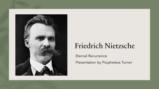 Friedrich Nietzsche
Eternal Recurrence
Presentation by Prophetess Turner
 