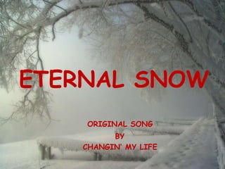 ETERNAL SNOW BY CHANGIN’ MY LIFE ORIGINAL SONG 