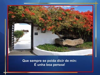 Que sempre se poida dicir de min: É unha boa persoa! 