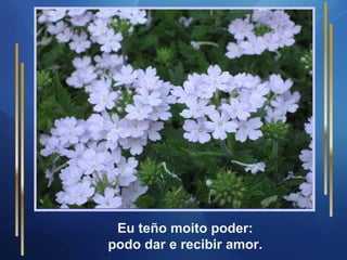 Eu teño moito poder: podo dar e recibir amor. 