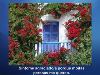 Síntome agraciado/a porque moitas persoas me queren. 