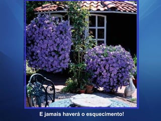 E jamais haverá o esquecimento!
 