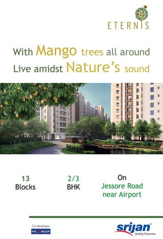 With Mango trees all around
Live amidst Nature’s sound
13
Blocks
2/3
BHK
On
Jessore Road
near Airport
Co-developer
 