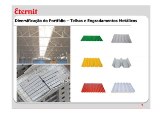 Diversificação do Portfólio – Telhas e Engradamentos Metálicos




                                                                 7
 