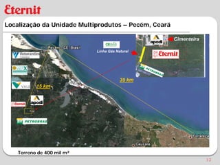 Localização da Unidade Multiprodutos – Pecém, Ceará

                                                      Cimenteira

                            Linha Gás Natural




                                        35 km
           15 km




    Terreno de 400 mil m²
                                                                   32
 