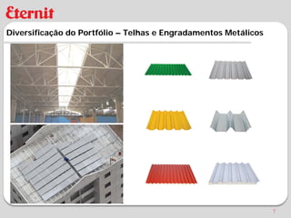 Diversificação do Portfólio – Telhas e Engradamentos Metálicos




                                                                 7
 