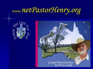 www.netPastorHenry.org
Presented by
Henry Lepke
 