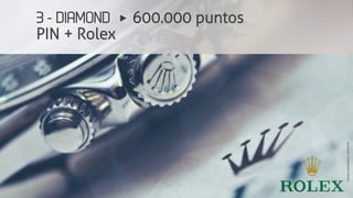 3 - DIAMOND 600.000 puntos
PIN + Rolex
IMAGEMMERAMENTEILUSTRATIVA
 