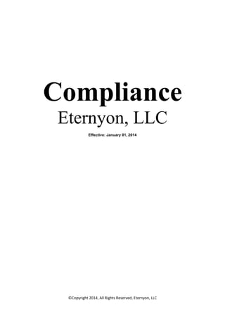 Compliance
Eternyon, LLC
Effective: January 01, 2014

©Copyright 2014, All Rights Reserved, Eternyon, LLC

 