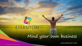 Mind your own business
www.eternyon.com
©Copyright 2013,
Copyright Eternyon LLC, 2014 All Rights Reserved, Eternyon, LLC

 