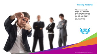 Training Academy
“Never measure the
height of a mountain
until you have reached
the top. Then you will
see how low it was.”
Dag Hammarskjöld
Nobel Prize in 1961

Copyright Eternyon LLC, 2014
©Copyright 2014, All Rights Reserved, Eternyon, LLC

 