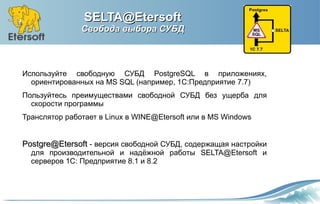 SELTA@Etersoft
               Свобода выбора СУБД



Используйте свободную СУБД PostgreSQL в приложениях,
  ориентированны...
