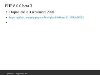 @hellosct1 – Programmez #10 -
PHP 8.0.0 beta 3
●
Disponible le 3 septembre 2020
●
https://github.com/php/php-src/blob/php-8.0.0beta3/UPGRADING
●
 