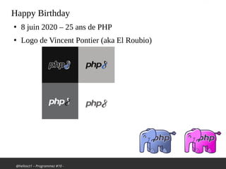 @hellosct1 – Programmez #10 -
Happy Birthday
●
8 juin 2020 – 25 ans de PHP
●
Logo de Vincent Pontier (aka El Roubio)
 
