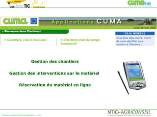 Gestion des chantiers


        Gestion des interventions sur le matériel


                     Réservation du matériel en ligne




Nouveaux usages d'internet en agriculture   p. 36
 