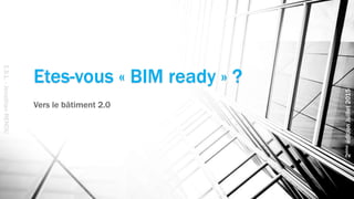 Etes-vous « BIM ready » ?
Vers le bâtiment 2.0
E.S.L.-JonathanRENOU
2èmeéditionJuillet2015
 