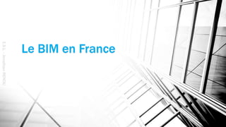 Le BIM en France
E.S.L.-JonathanRENOU
 