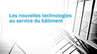 Les nouvelles technologies
au service du bâtiment
E.S.L.-JonathanRENOU
 