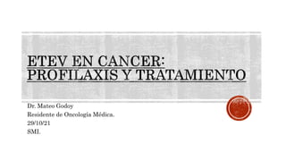Dr. Mateo Godoy
Residente de Oncología Médica.
29/10/21
SMI.
 