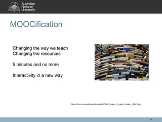 MOOCification
14
https://commons.wikimedia.org/wiki/File:A_tower_of_used_books_-_8443.jpg
Changing the way we teach
Changi...