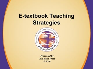 E-textbook Teaching
Strategies
Presented by
Ave Maria Press
© 2010
 