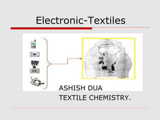 Electronic-Textiles




    ASHISH DUA
    TEXTILE CHEMISTRY.
 