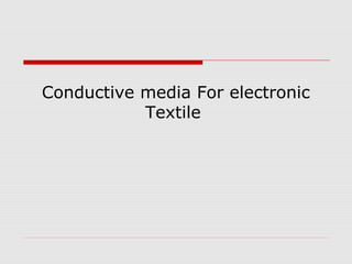 Conductive media For electronic
           Textile
 