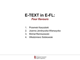 E-TEXT in E-FL: Four flavours ,[object Object],[object Object],[object Object],[object Object]