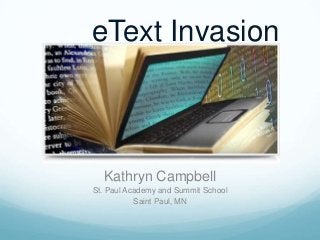 eText Invasion



  Kathryn Campbell
St. Paul Academy and Summit School
           Saint Paul, MN
 
