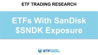 ETF TRADING RESEARCH
ETFs With SanDisk
$SNDK Exposure
 