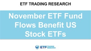ETF TRADING RESEARCH
November ETF Fund
Flows Benefit US
Stock ETFs
 